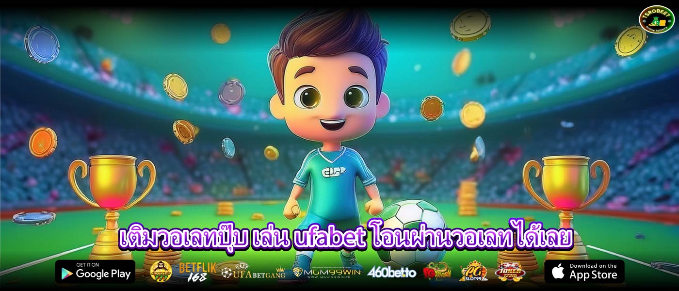 เติมวอเลทปุ๊บ เล่น ufabet โอนผ่านวอเลทได้เลย